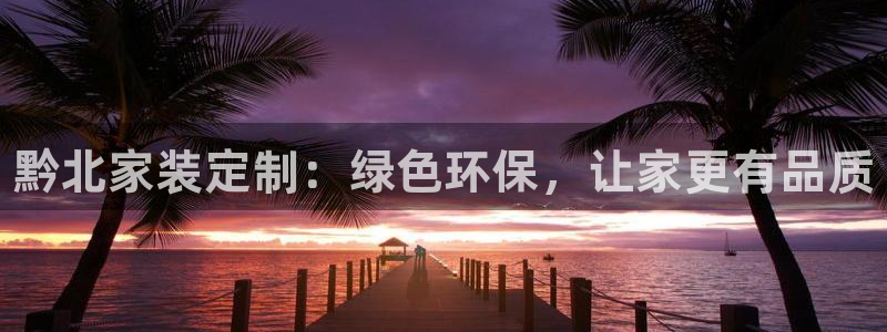 杏耀开户app下载：黔北家装定制：绿色环保，让家更有品质