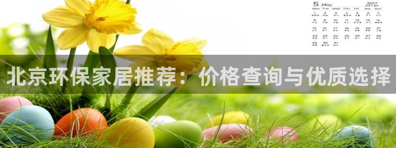 杏耀平台黑款：北京环保家居推荐：价格查询与优质选择