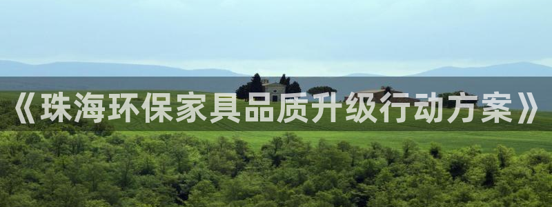 杏耀平台服务中心：《珠海环保家具品质升级行动方案》